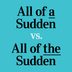 “All of the Sudden” vs. “All of a Sudden”: Which Is Correct?